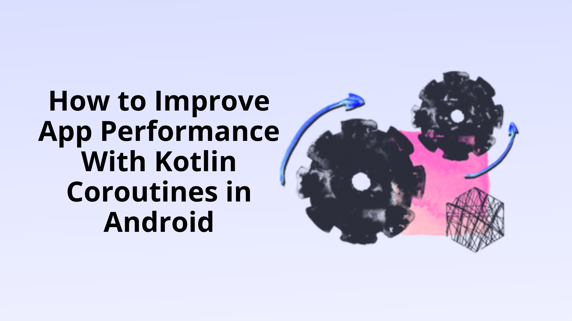 How To Improve App Performance With Kotlin Coroutines In Android