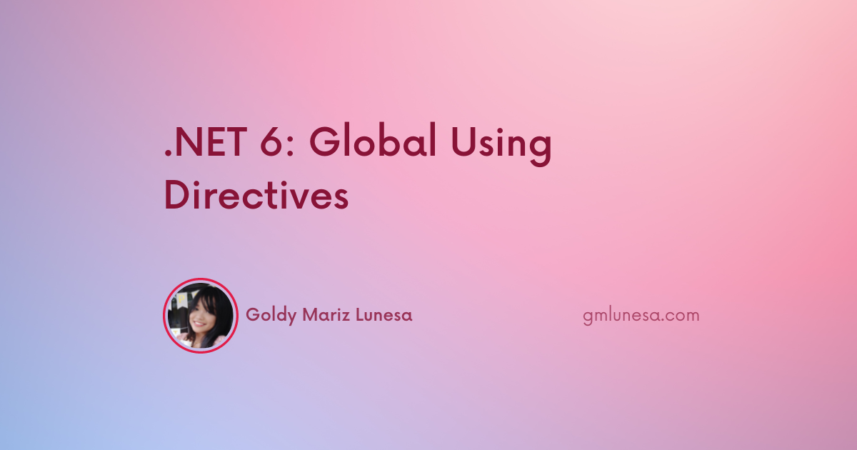 Cover for .NET 6: Global Using Directives blog post by Goldy Mariz Lunesa
