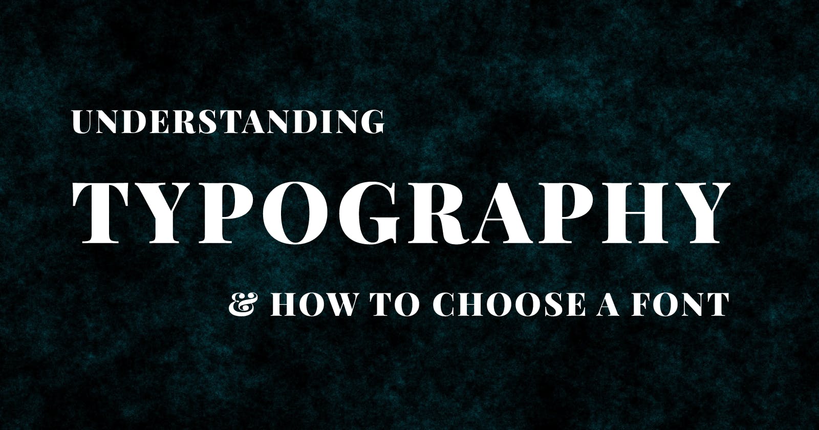Understanding Typography and How To Choose A Font