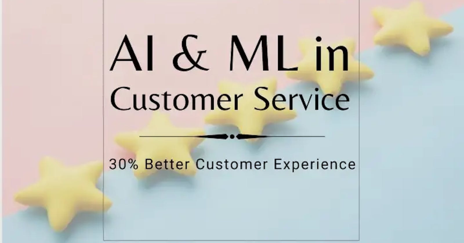 Win 30% More Satisfied Customers Using AI & ML in Customer Service ⭐