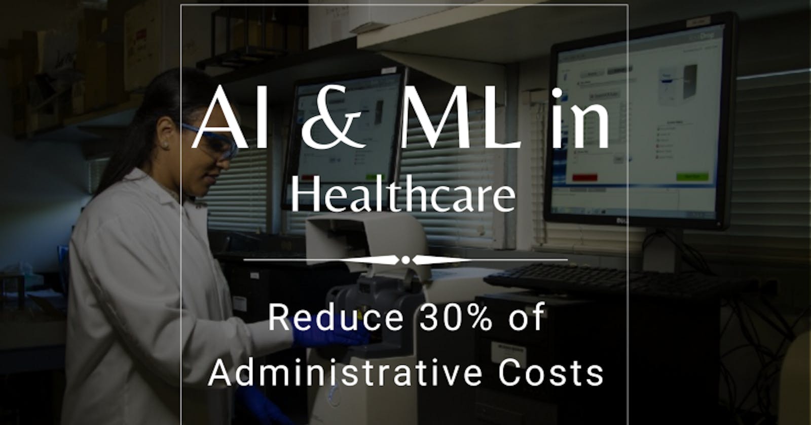 Reduce 30% of Administrative Costs Using AI and ML in Healthcare 💊