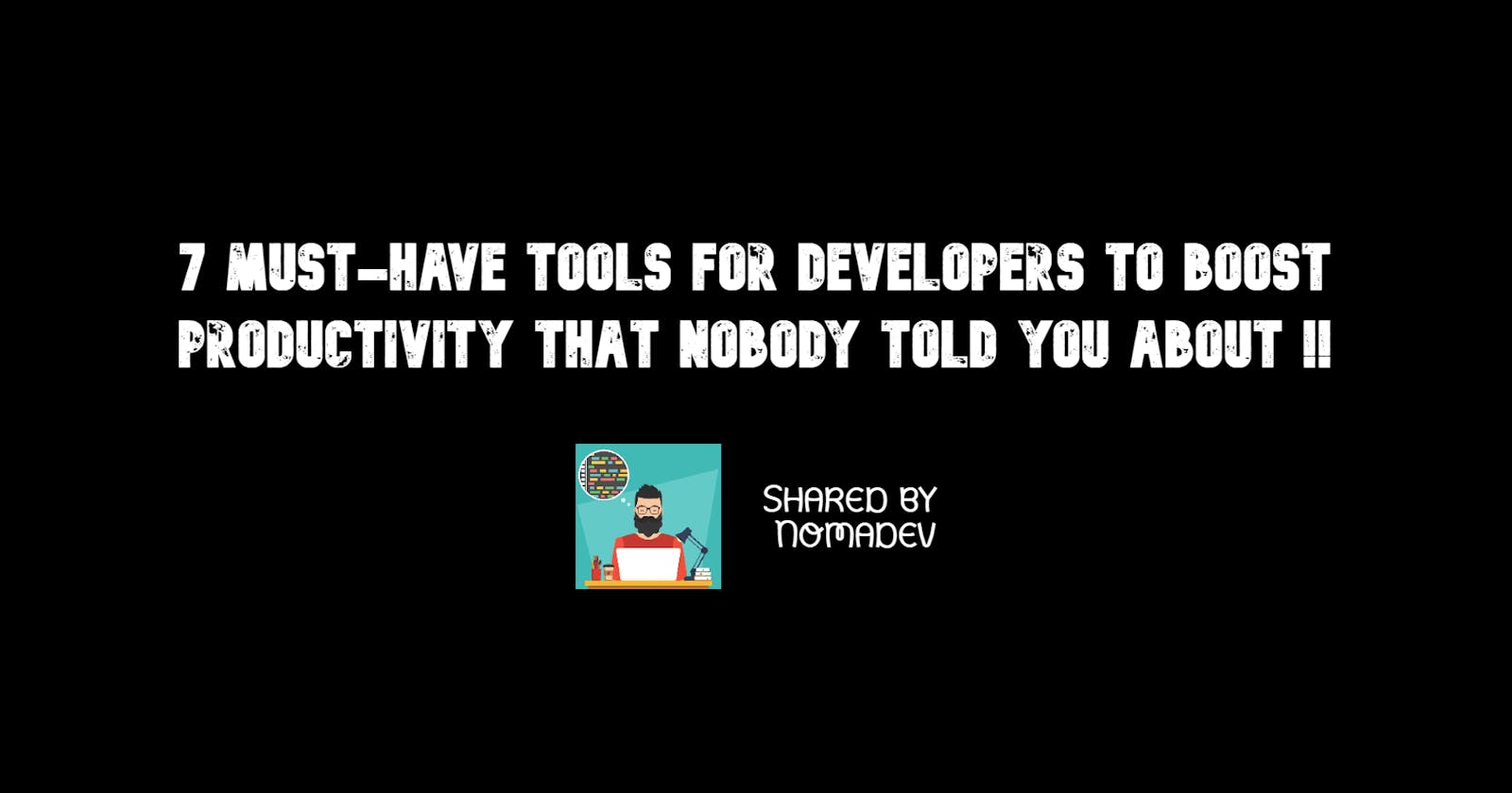7 Must-Have Tools for Developers to Boost Productivity that nobody told you about !!