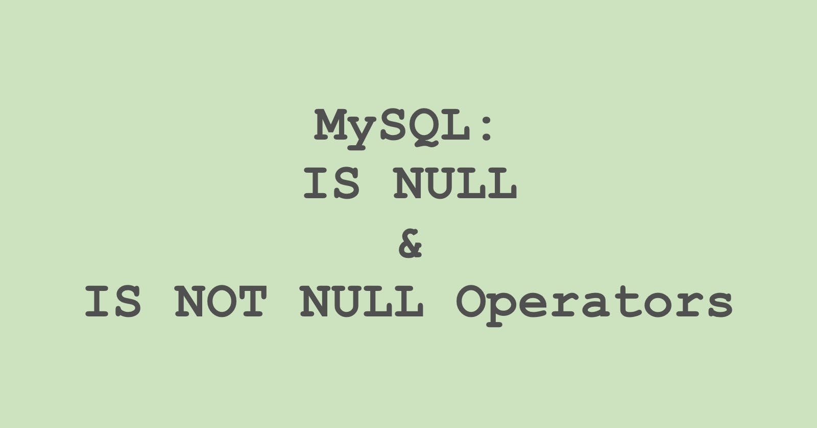5. MySQL: IS NULL and IS NOT NULL Operators