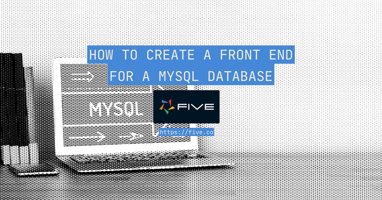 How To Create a Front End for a MySQL Database In 4 Steps