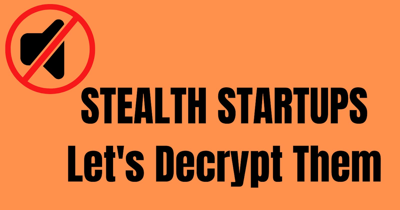 Stealth Startups: Let's Decrypt Them.