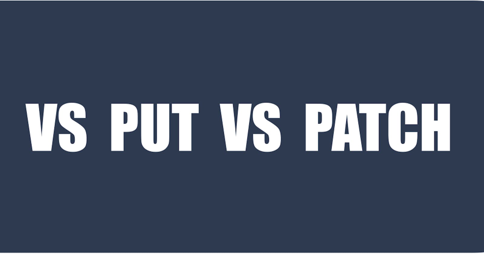 PUT, POST and PATCH