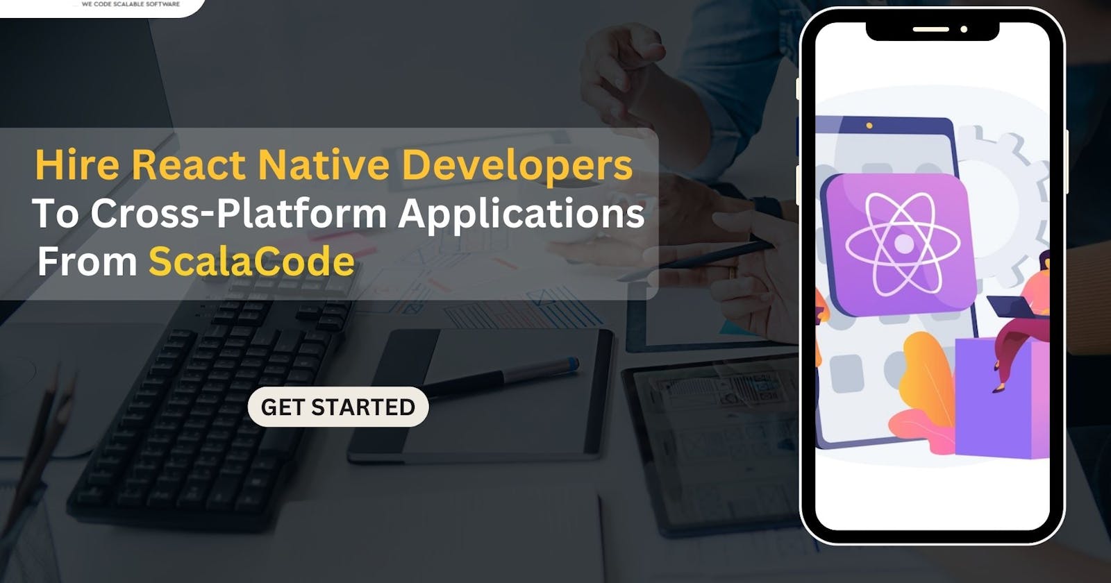 Hire React Native Developers to Build Scalable Cross-Platform Applications From ScalaCode
