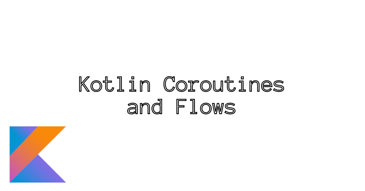 Kotlin Coroutines And Flows: Asynchronous Programming