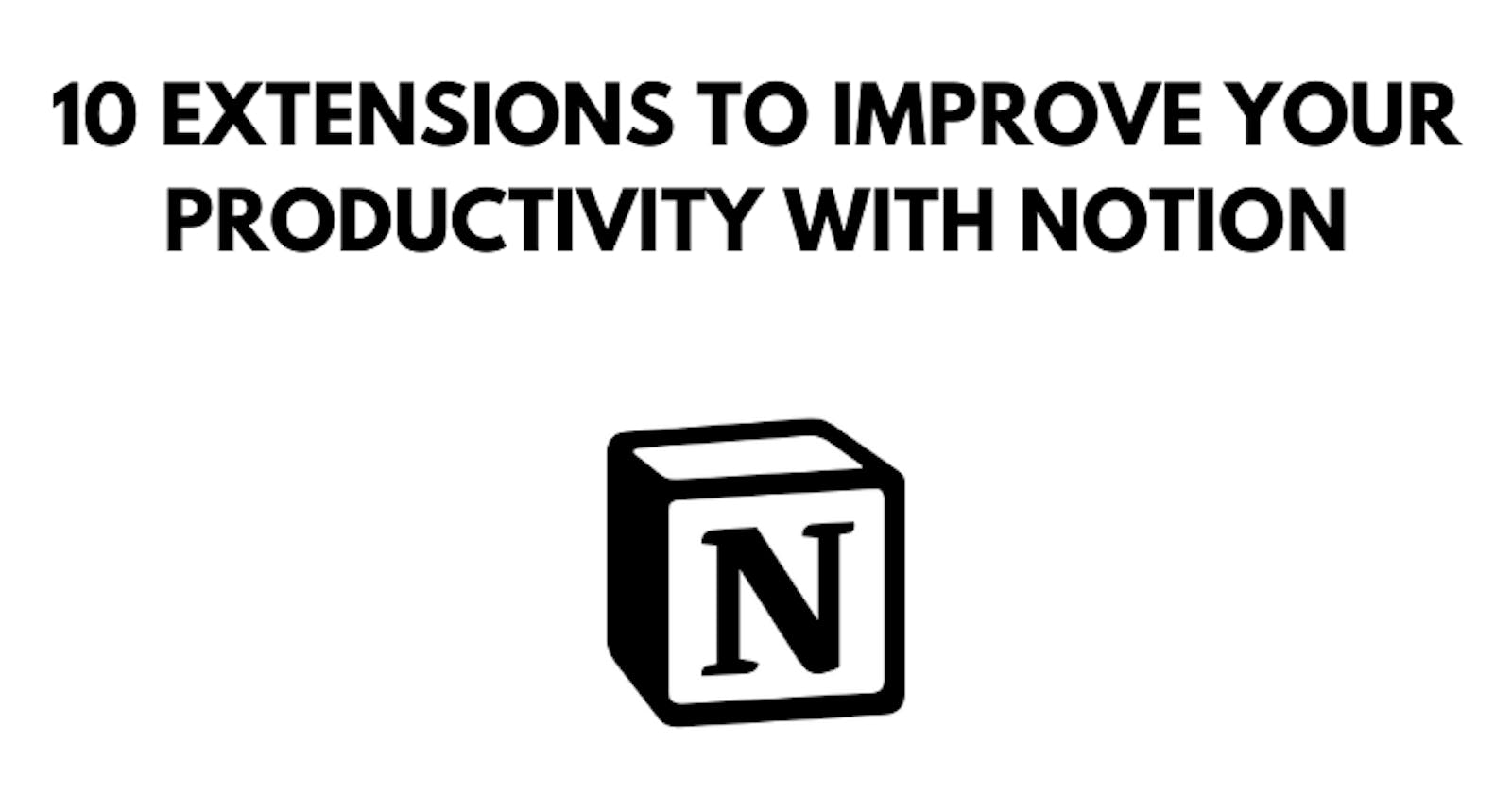 10 Extensions to Improve your Productivity with Notion
