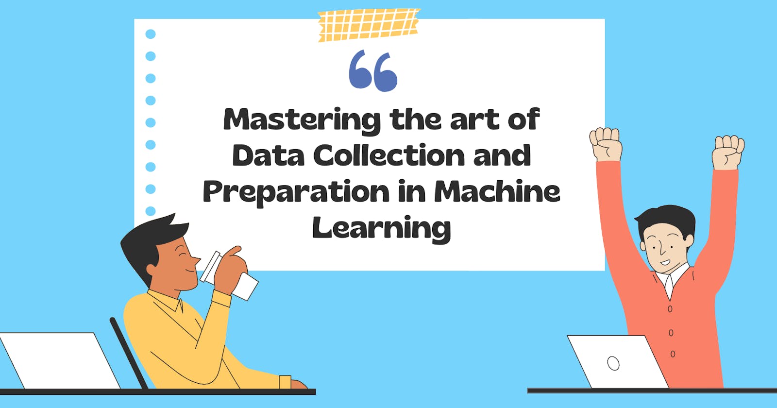 Mastering the Art of Data Collection and Preparation in Machine Learning