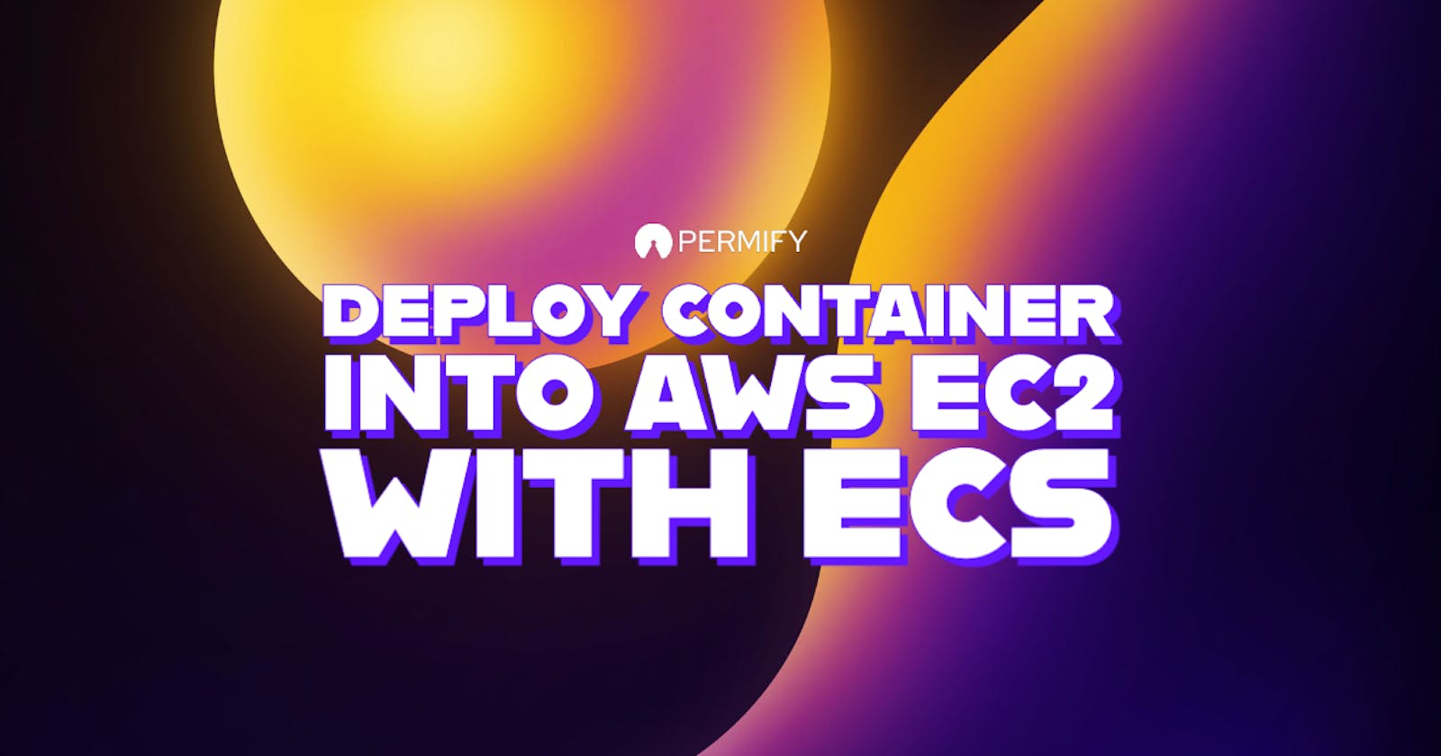 How to Deploy Your Container into AWS EC2 with ECS