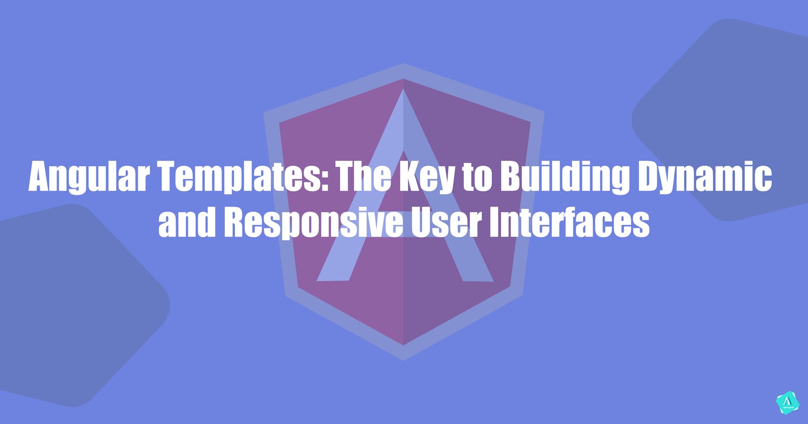Angular Templates: The Key to Building Dynamic and Responsive User Interfaces