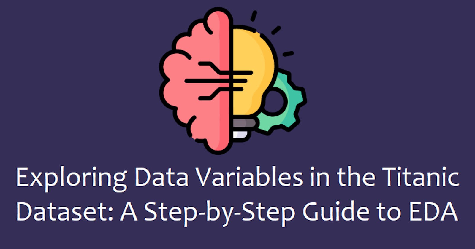Exploring Data Variables in the Titanic Dataset: A Step-by-Step Guide to EDA
