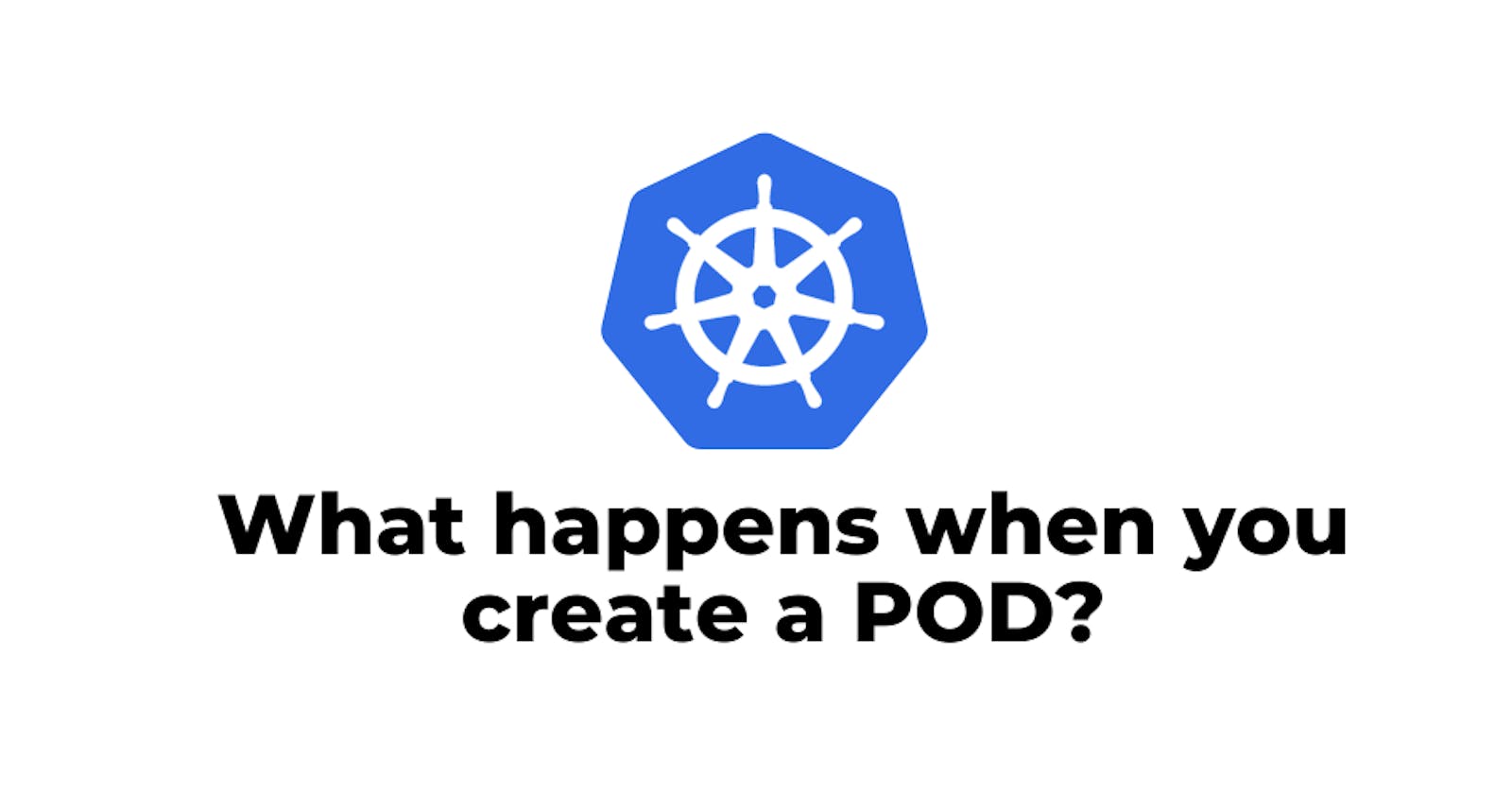 What happens when you create a pod?