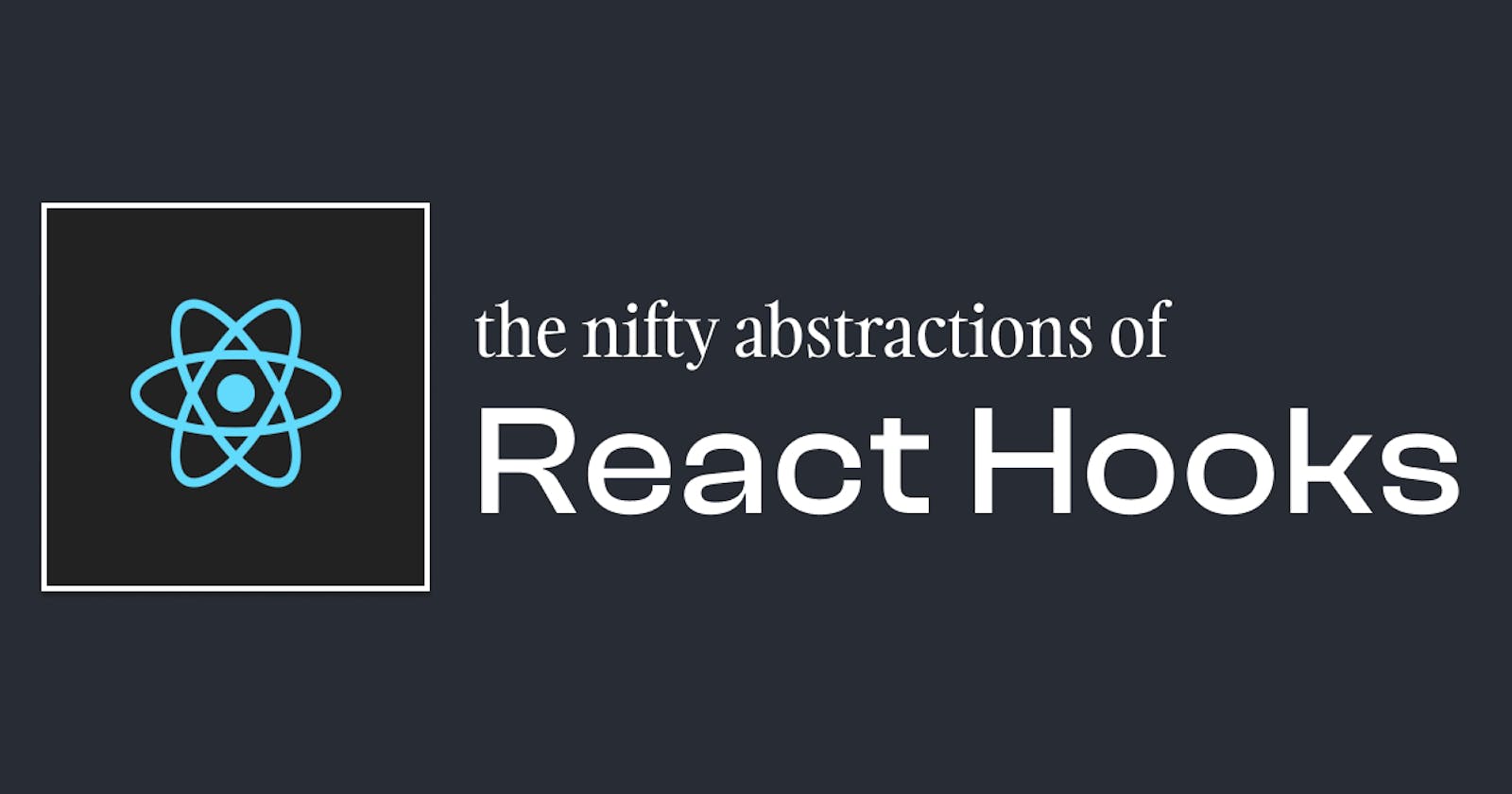 The nifty abstractions of React hooks