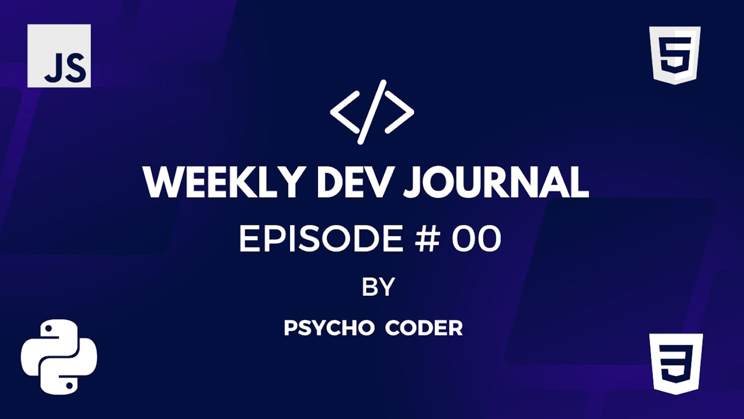 Weekly Dev Journal - Episode # 00