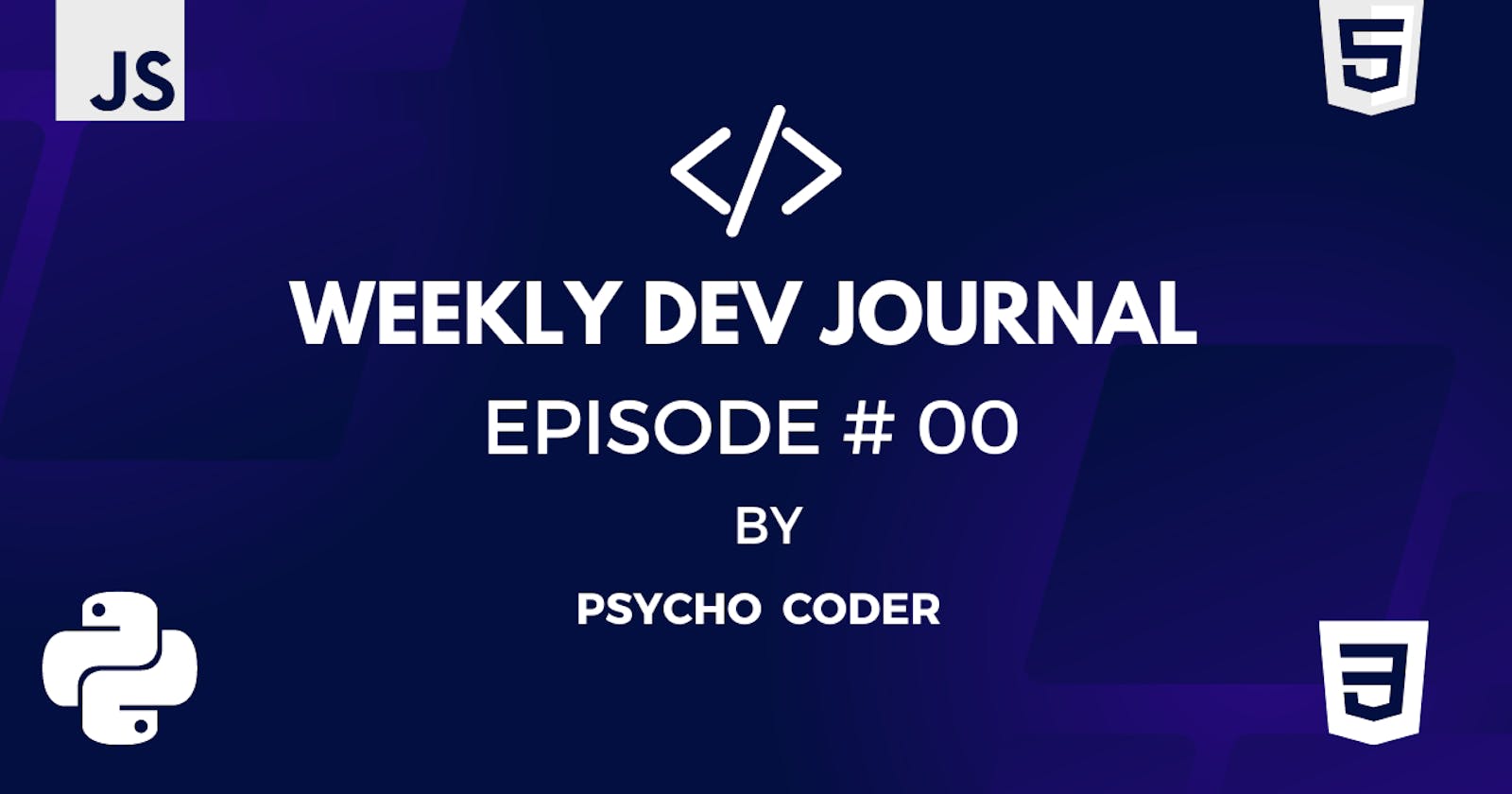 Weekly Dev Journal - Episode # 00