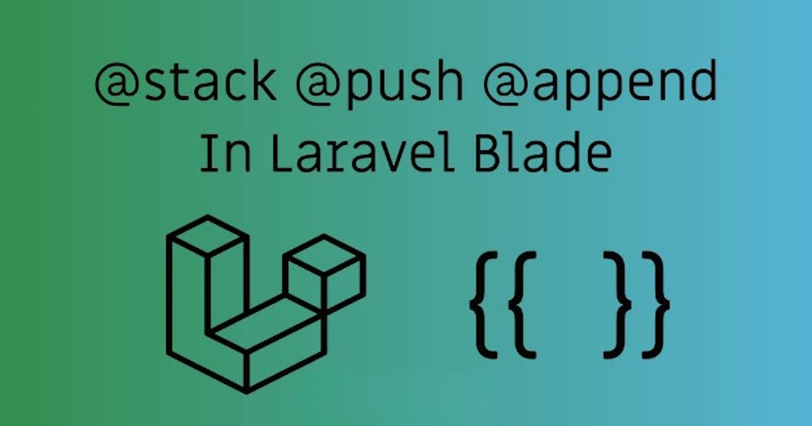 Laravel @stack @push @append in Blade 
                                      Templates