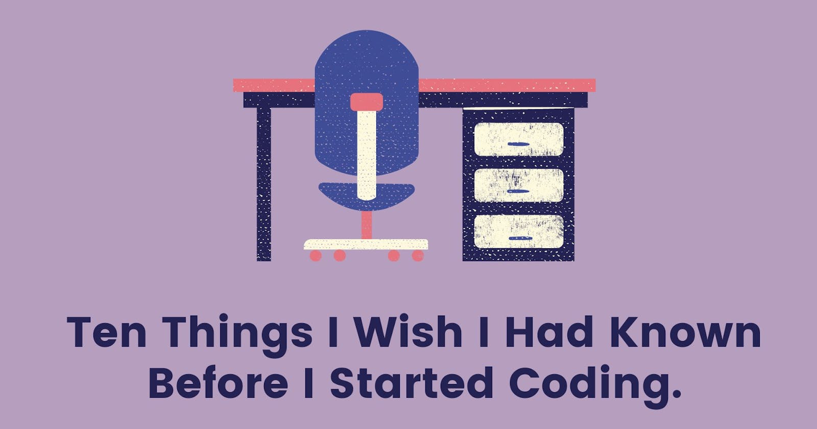 Ten Things I Wish I Had Known Before I Started Coding.