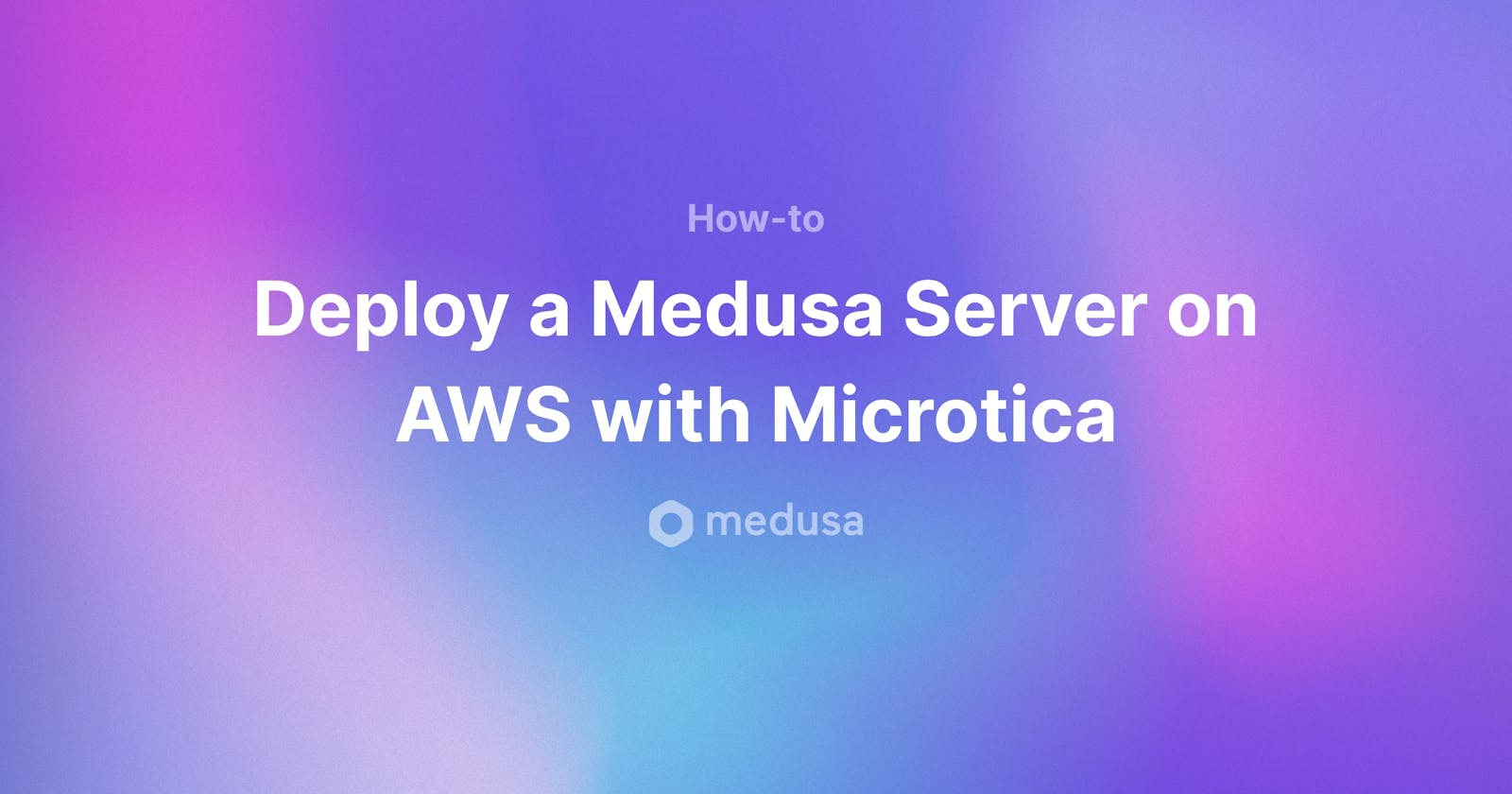 How to Deploy Medusa on AWS with Microtica: A step-by-step guide