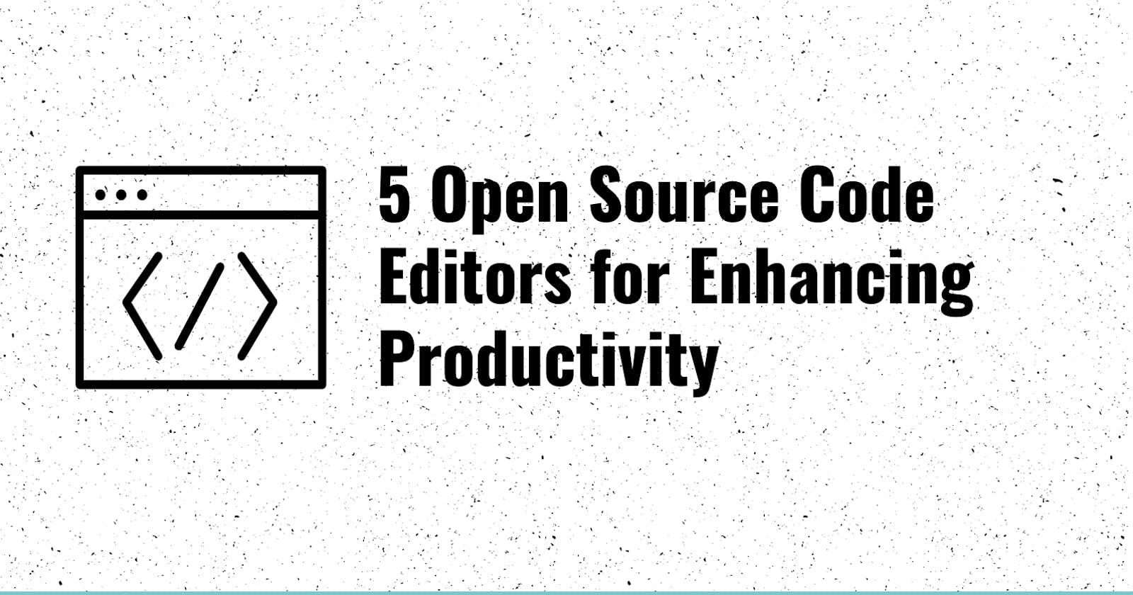 5 Open Source Code Editors for Enhancing Productivity