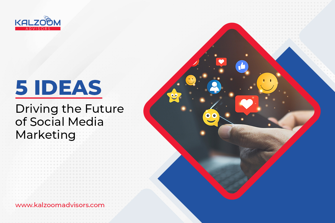 5 Ideas Driving the Future of Social Media Marketing