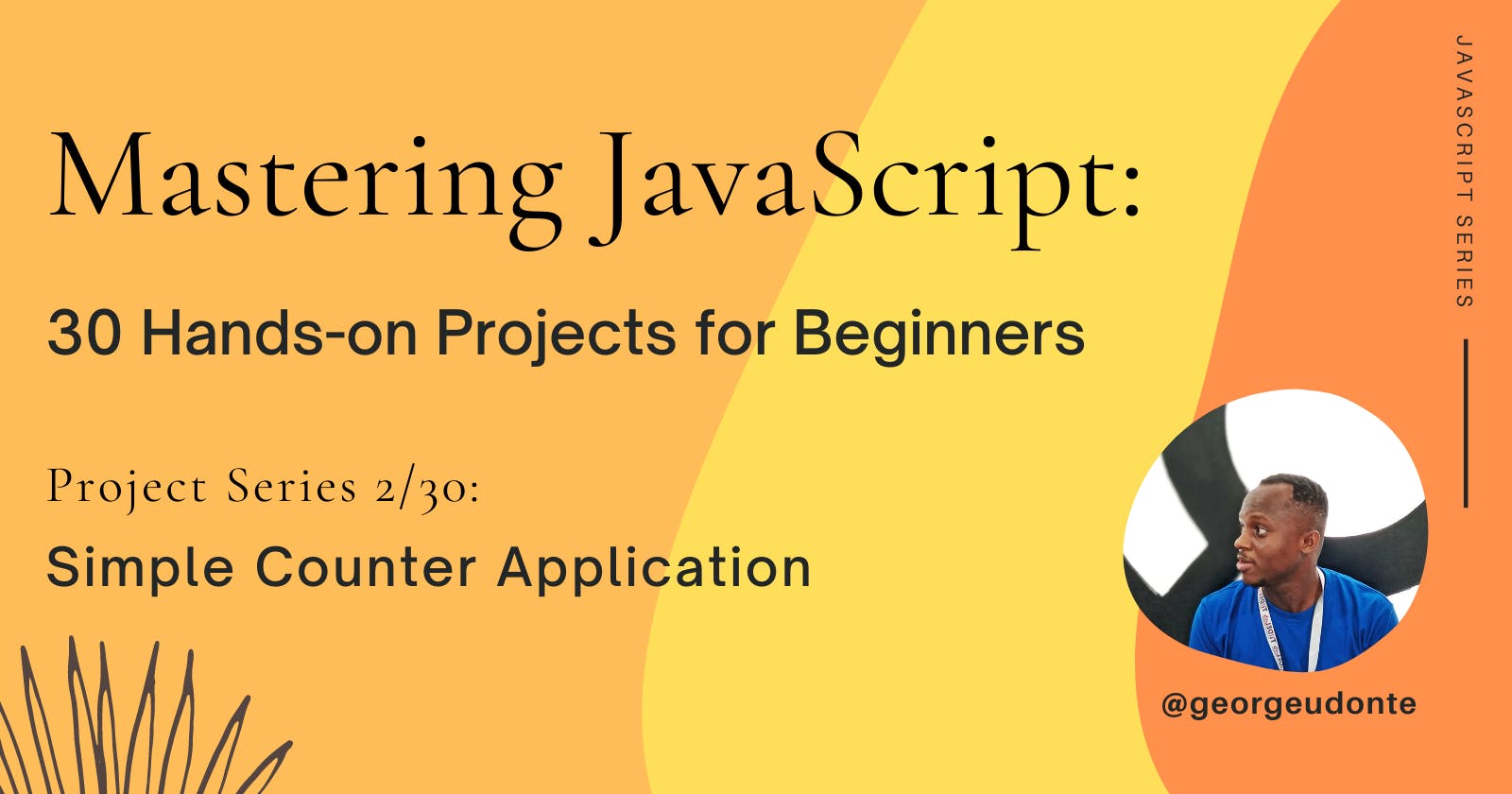 Mastering JavaScript: 30 Hands-on Projects for Beginners (Project Series 2/30)