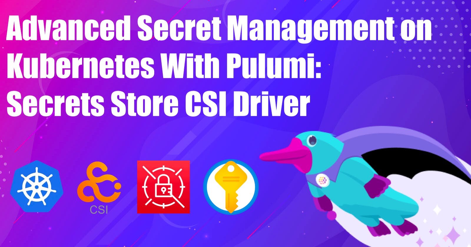 Advanced Secret Management on Kubernetes With Pulumi: Secrets Store CSI Driver