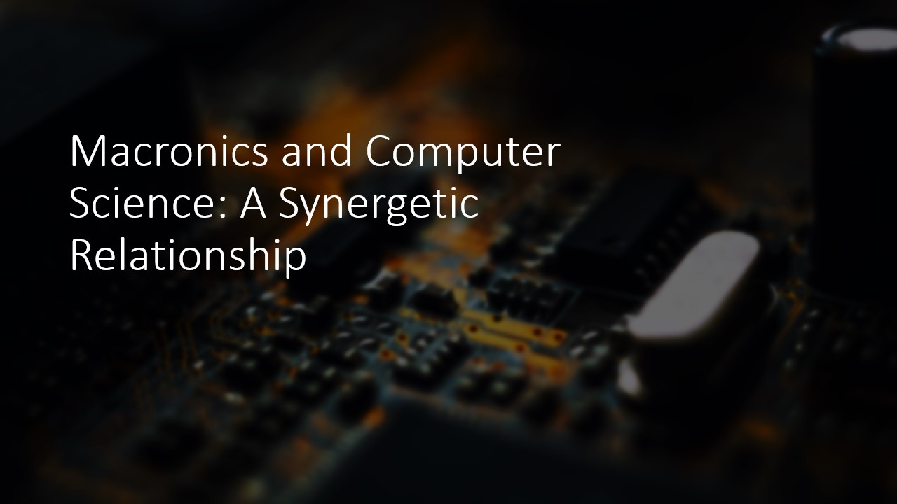 Macronics and Computer Science: A Synergetic Relationship