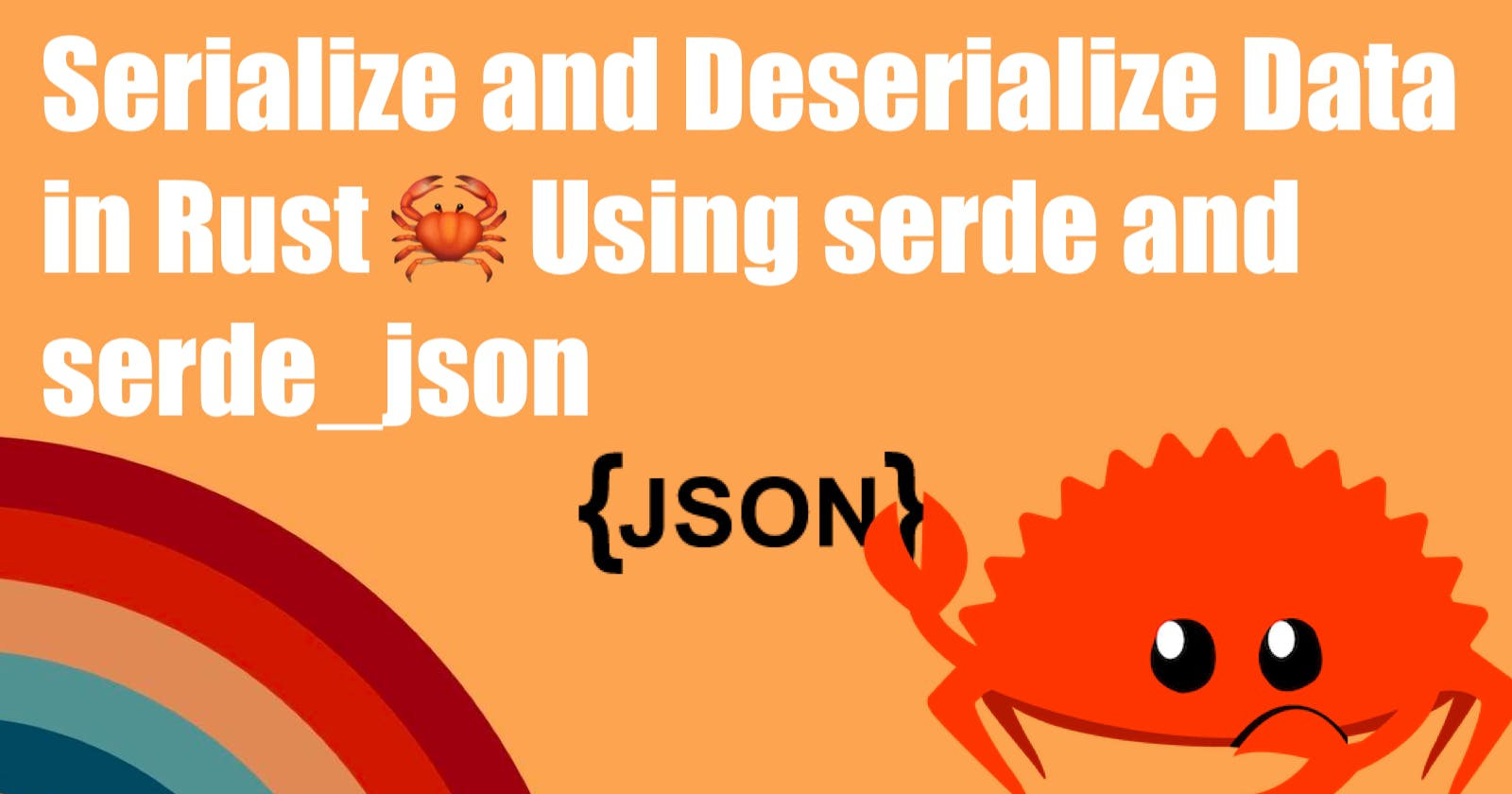 Serialize and Deserialize Data in Rust 🦀 Using serde and serde_json