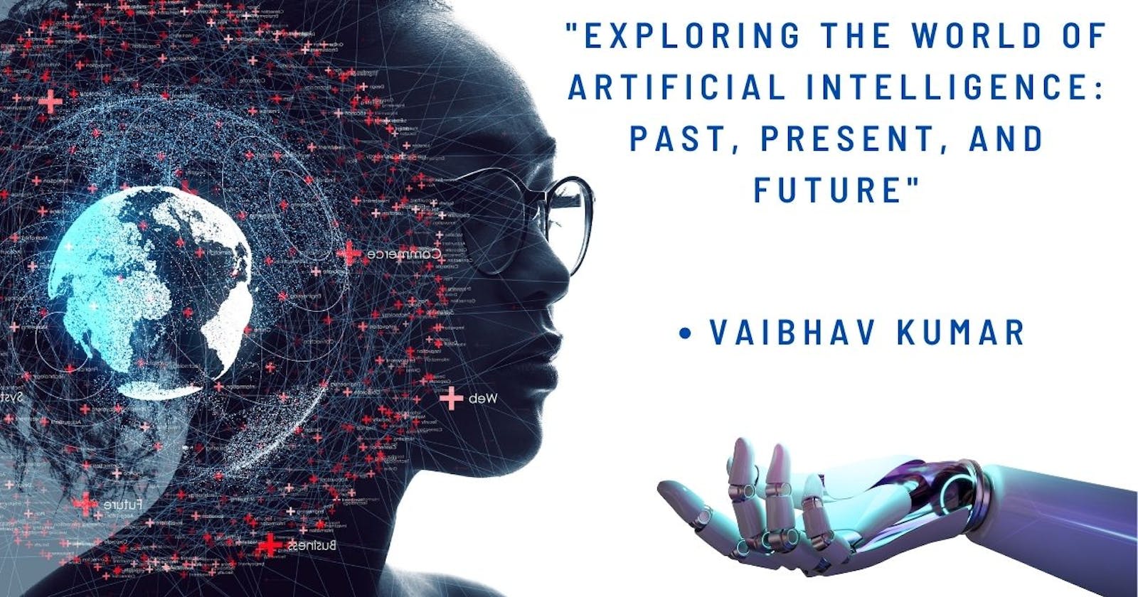 "Exploring the World of Artificial Intelligence: Past, Present, and Future"