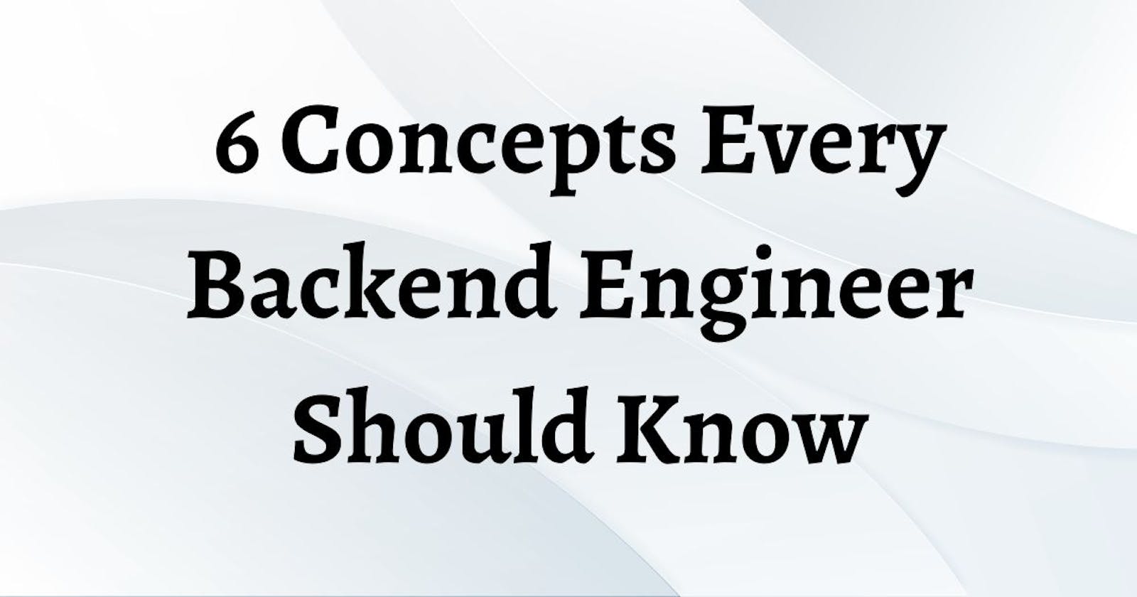 6 Concepts Every Backend Engineer Should Know