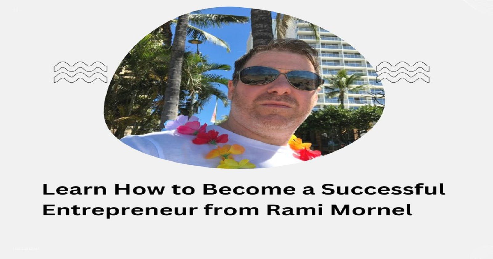 Learn How to Become a Successful Entrepreneur from Rami Mornel