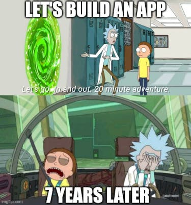20 minute's rick and morty meme, starting with "building an app" and ending with "7 years later"