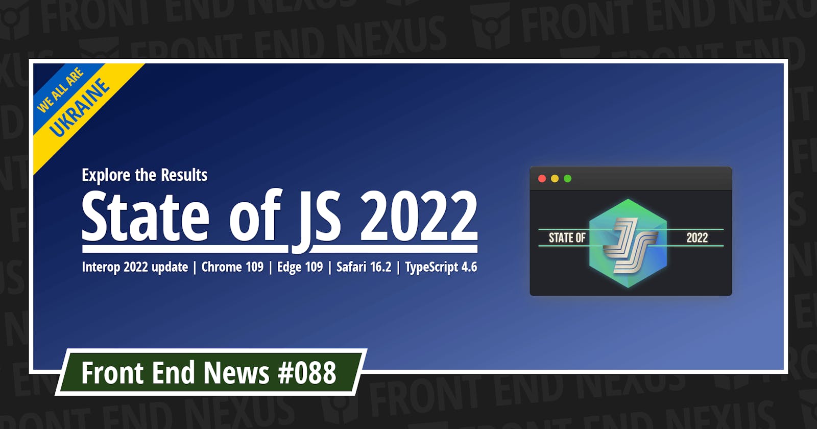 State of JS 2022 Results, Interop 2022 update, Chrome 109, Edge 109, Safari 16.2, TypeScript 4.6, and more | Front End News #088