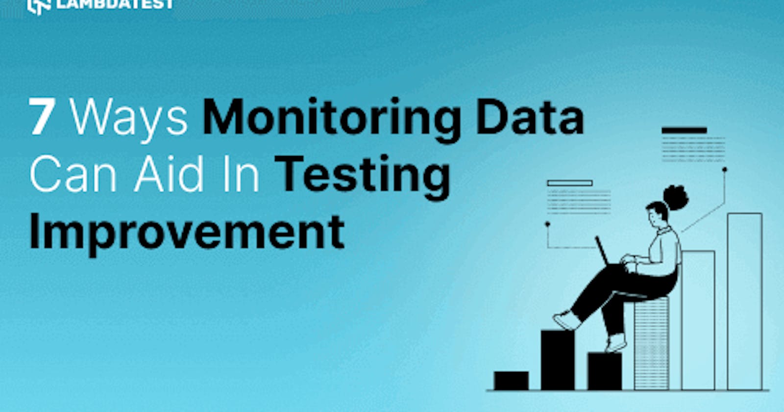 7 Ways Monitoring Data Can Aid in Testing Improvement