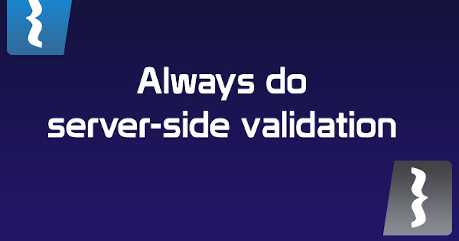 Why do we need to add server-side validation? Didn't we add validation in the front-end section?