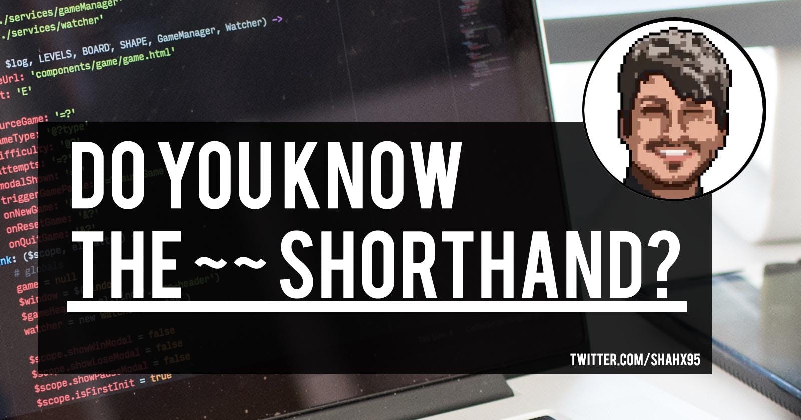 Do You Know The ~~ Shorthand?