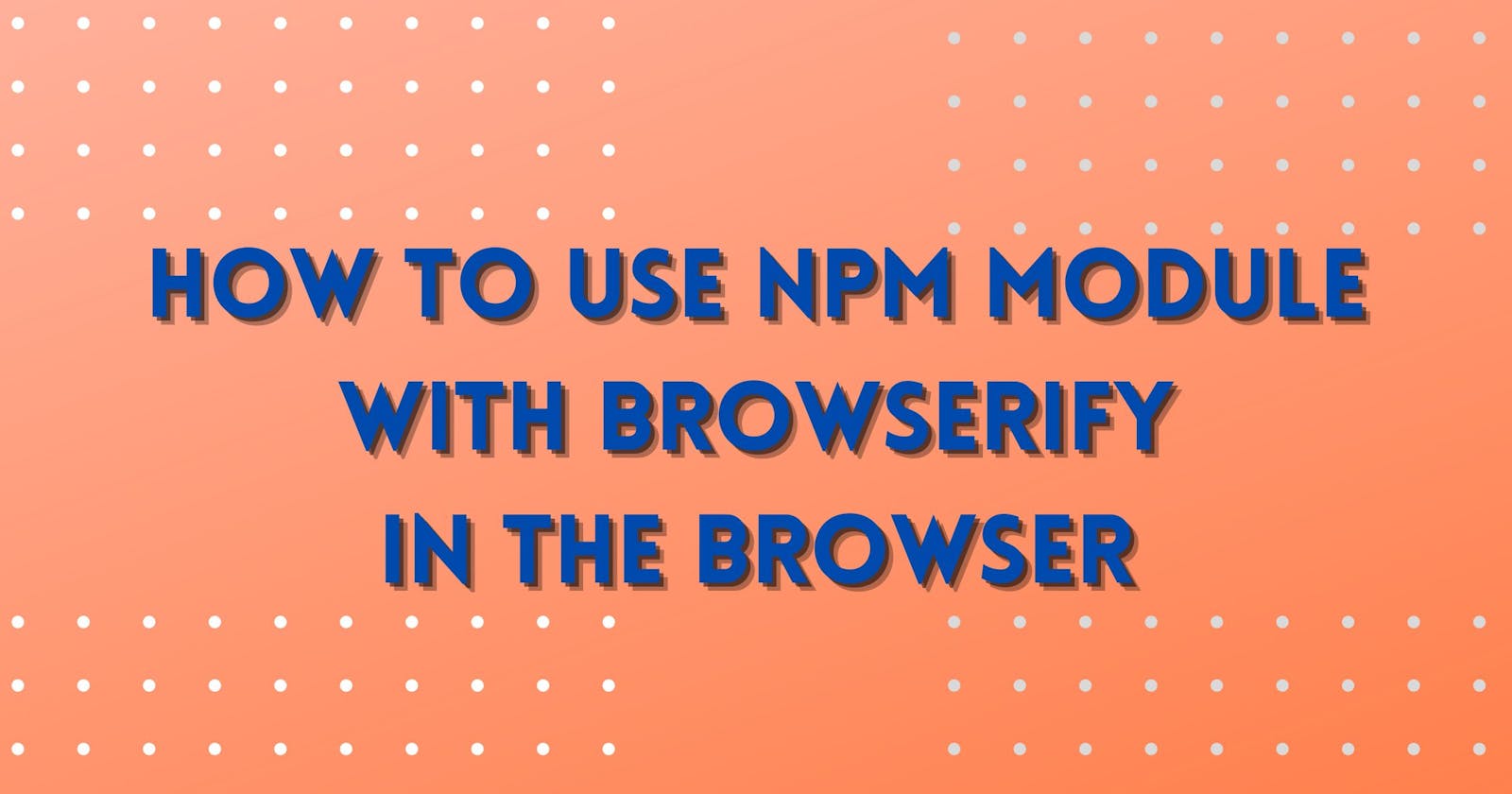 How to use any NPM module with Browserify in the browser