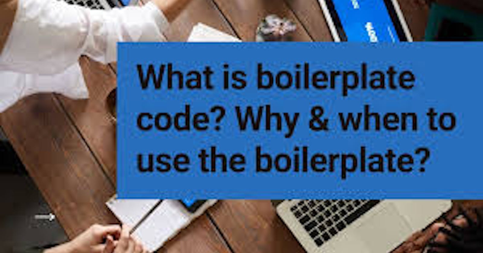 What is a boilerplate code? And why use it?
