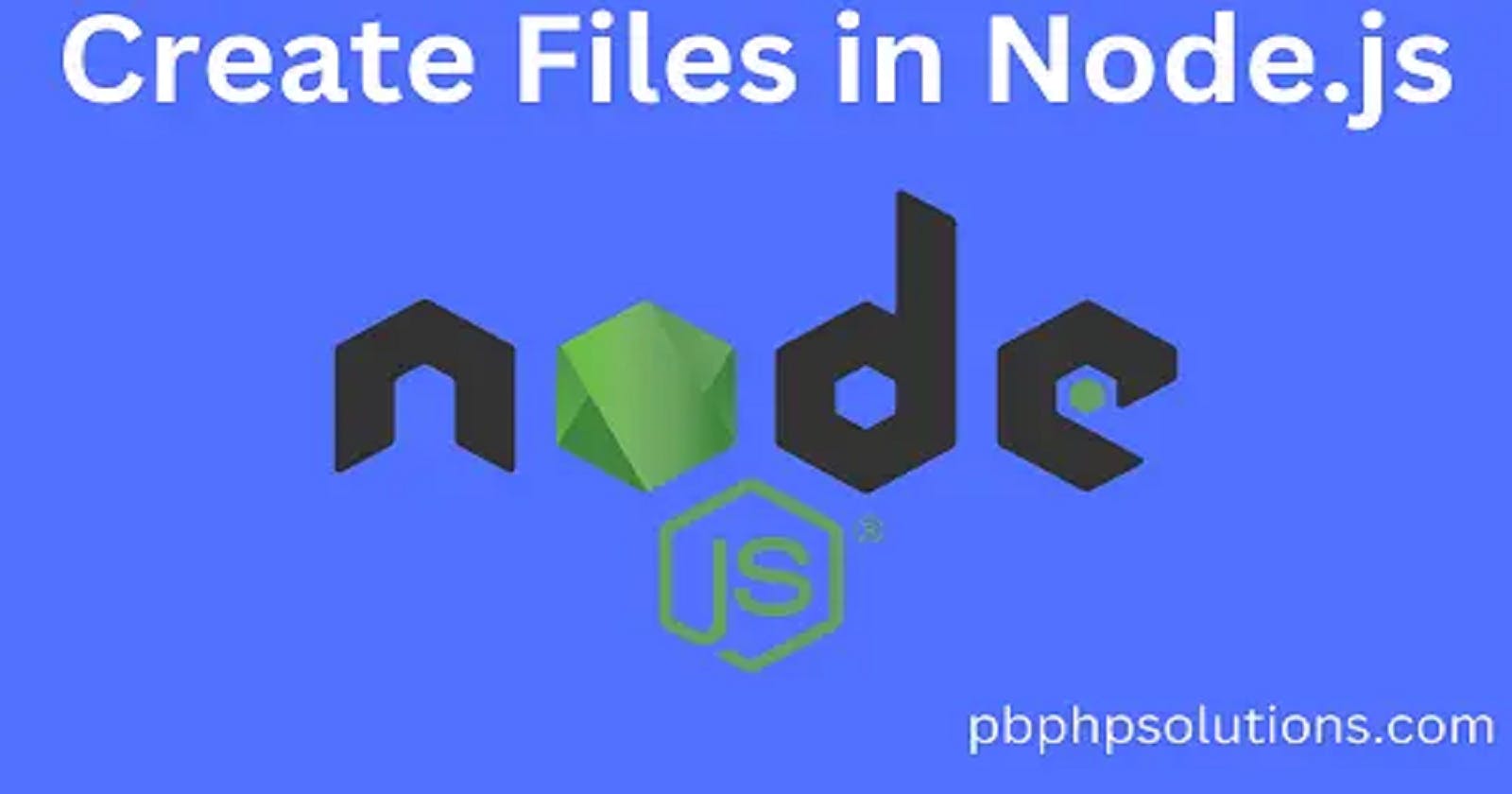 Create Files in Node.js File System Module