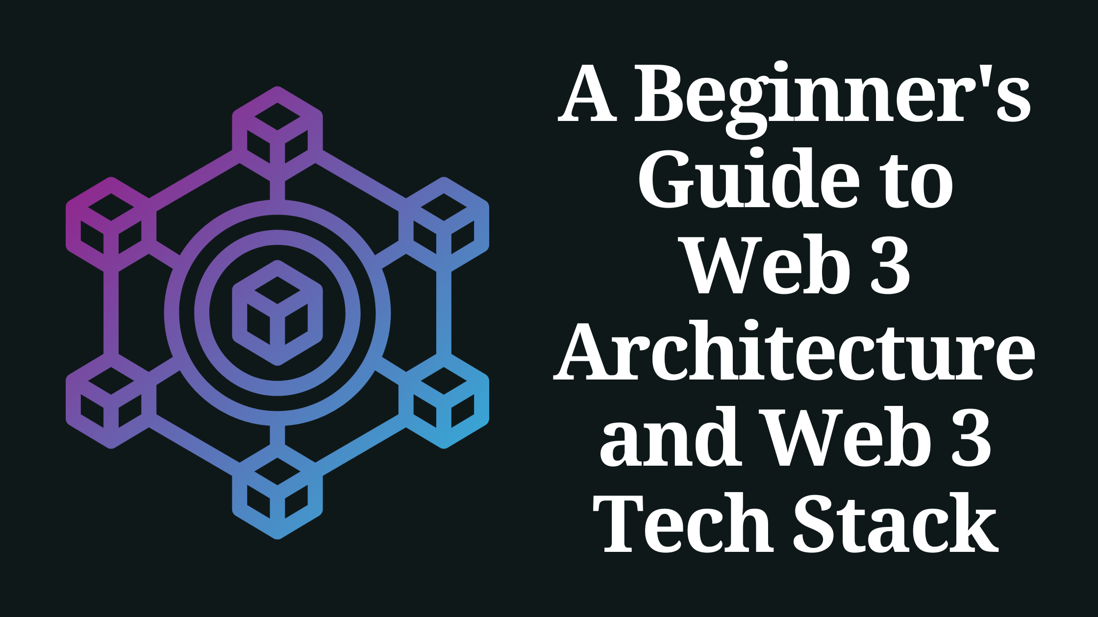 A Beginner’s Guide to Web 3 Architecture and Web 3 Tech Stack