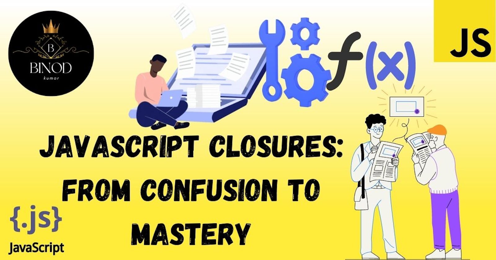 JavaScript Closures: From Confusion🤯 to Mastery🧑‍🎓