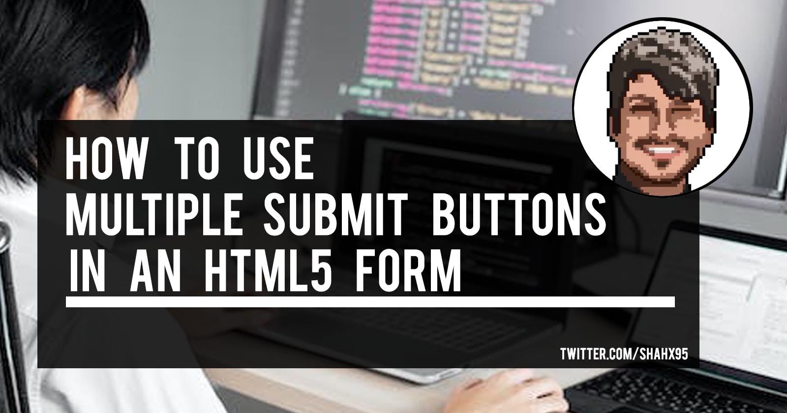 How To Use Multiple Submit Buttons In An HTML5 Form (No Javascript)