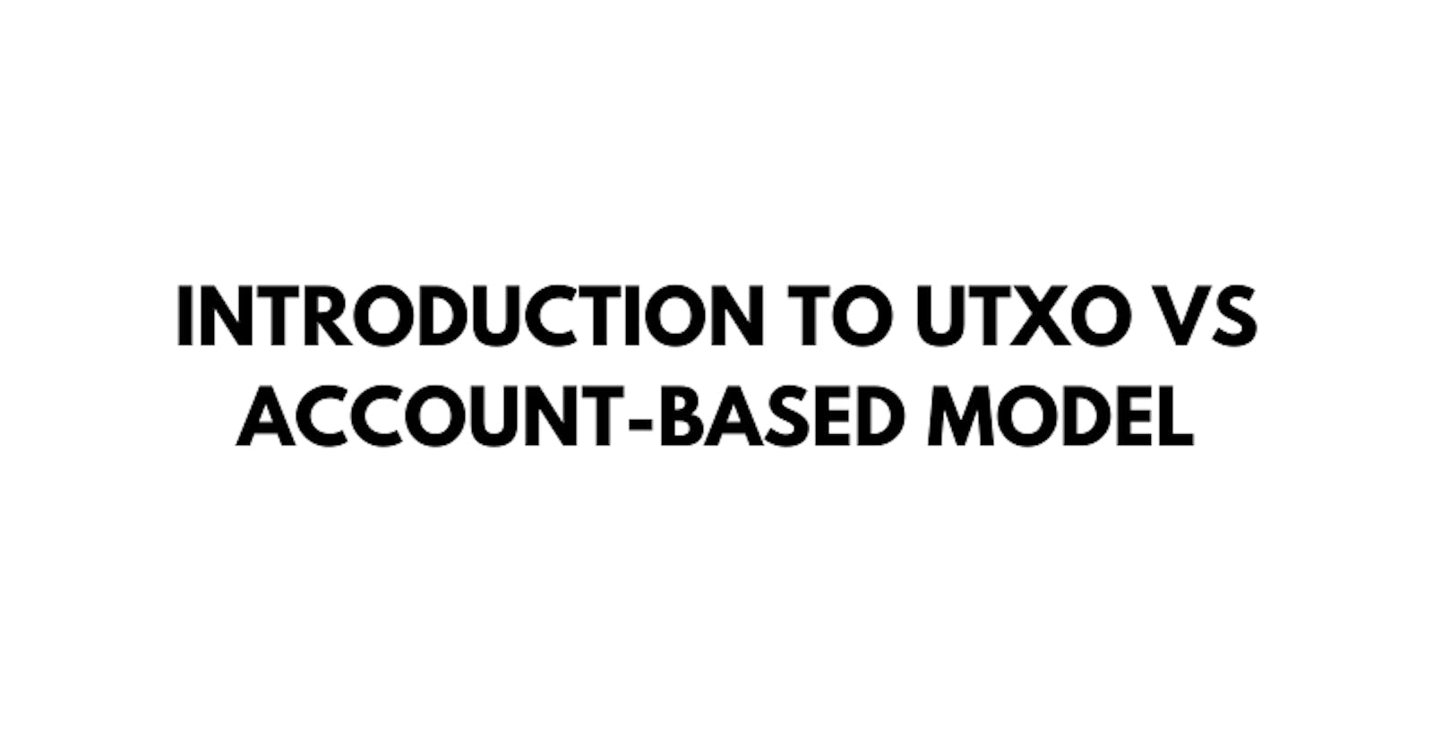 Introduction to UTXO vs Account-Based Model