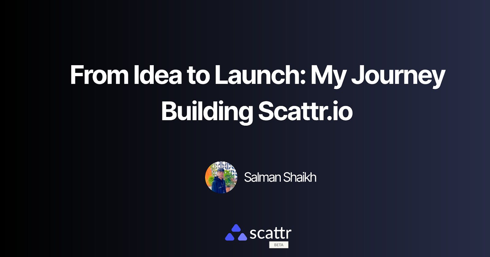 From Idea to Launch: My Journey Building Scattr.io