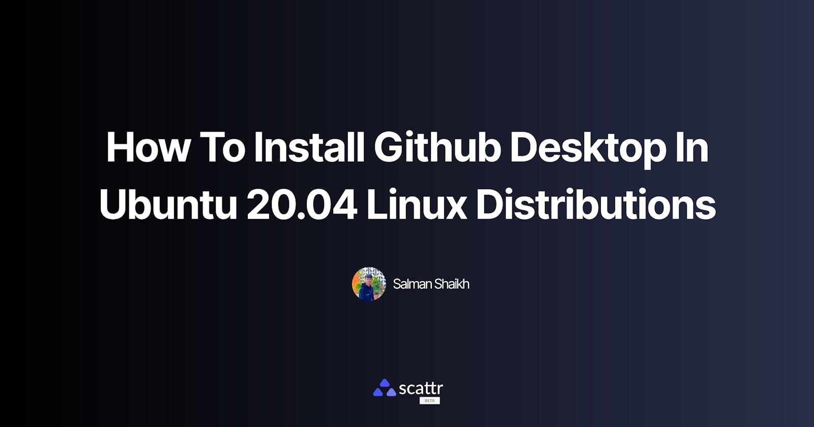How To Install Github Desktop In Ubuntu 20.04 Linux Distributions