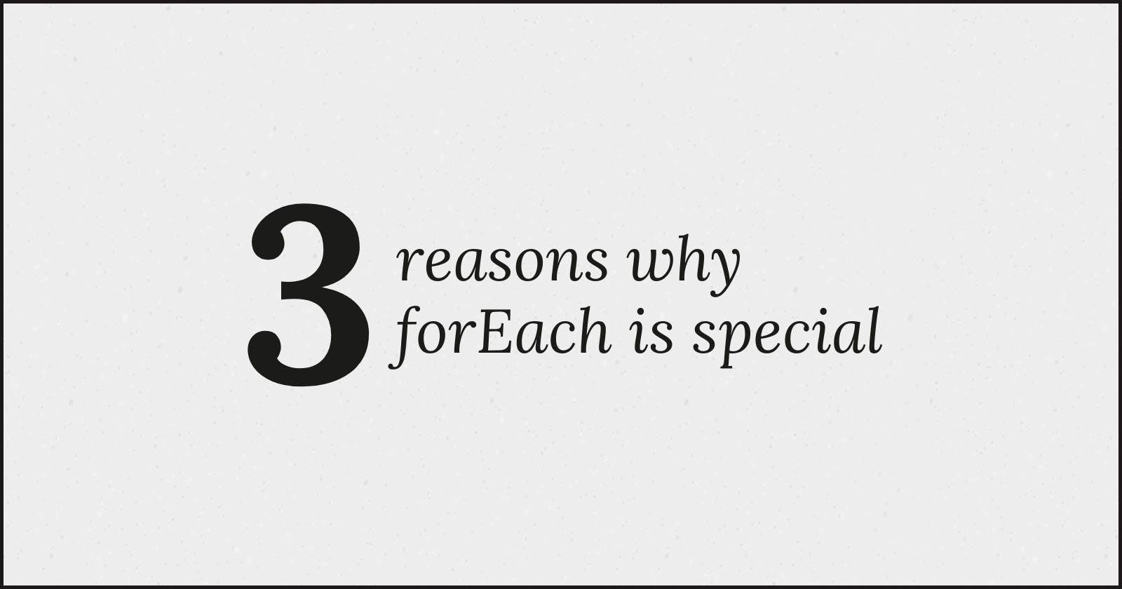 Three Reasons Why JavaScript forEach is Special