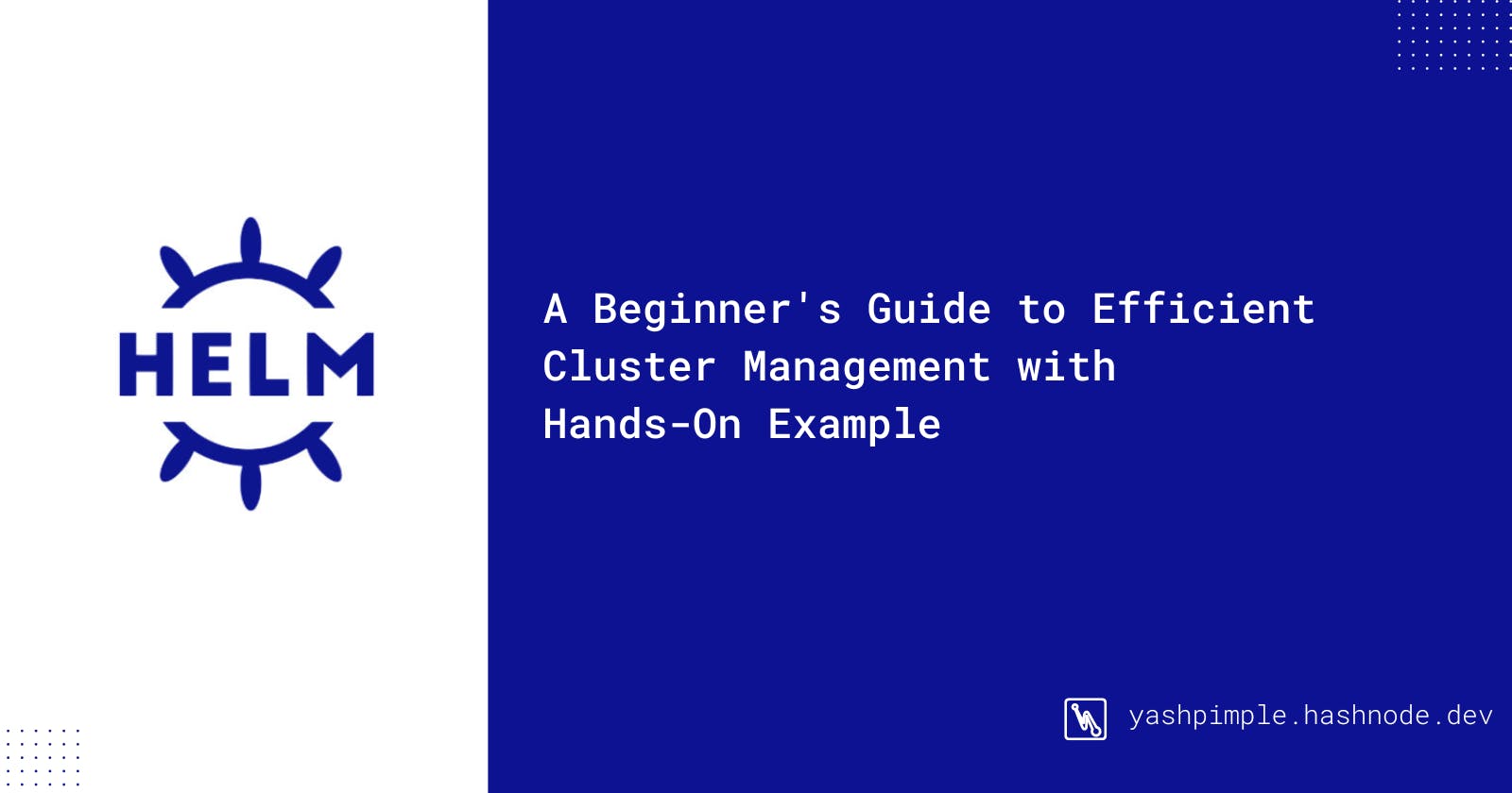 Helm 101: A Beginner's Guide to Efficient Cluster Management with Hands-On Examples