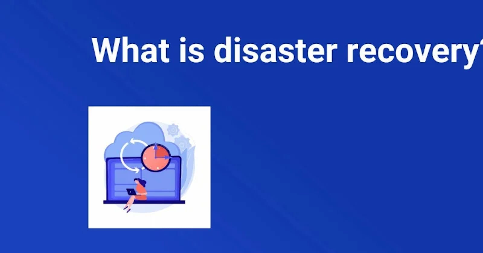 What is disaster recovery?